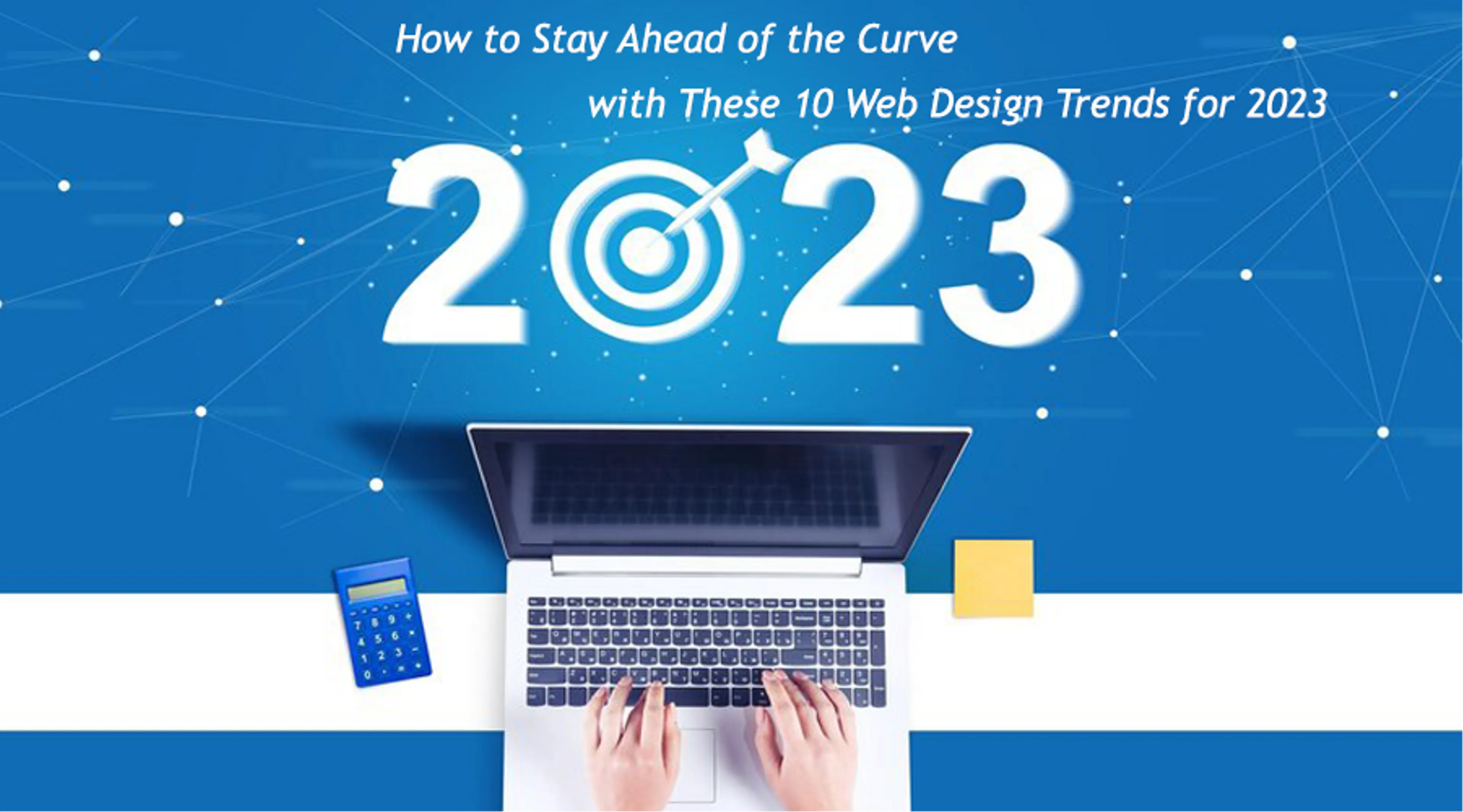 How to Stay Ahead of the Curve with These 10 Web Design Trends for 2023