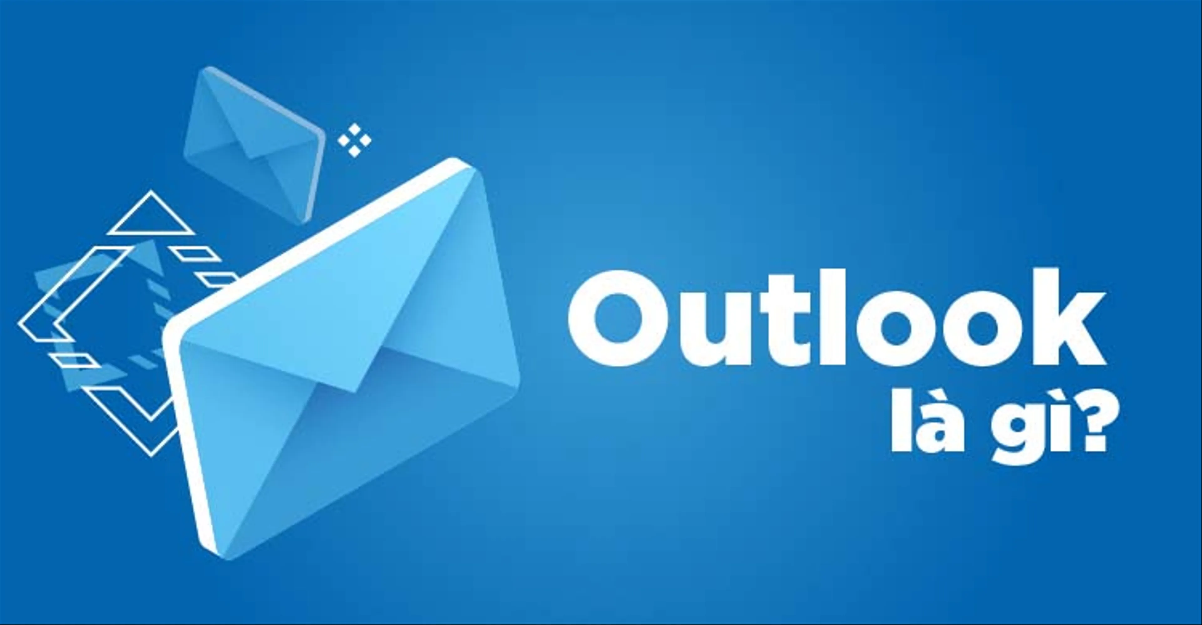 Outlook là gì? Tìm hiểu về ứng dụng Outlook  