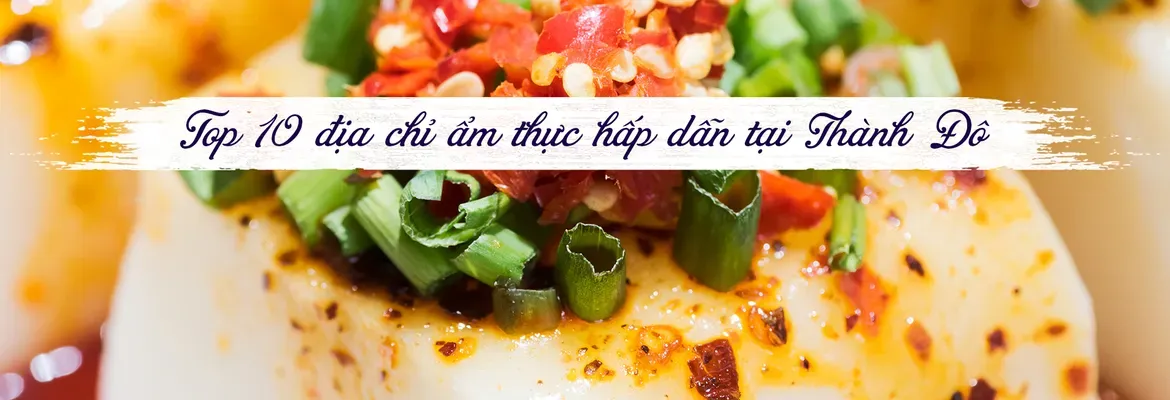 Trải Nghiệm Ẩm Thực Đường Phố Thành Đô